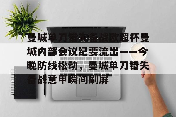 华体会官网入口包含曼城单刀错失备战欧超杯曼城内部会议纪要流出——今晚防线松动，曼城单刀错失备战意甲瞬间刷屏的词条